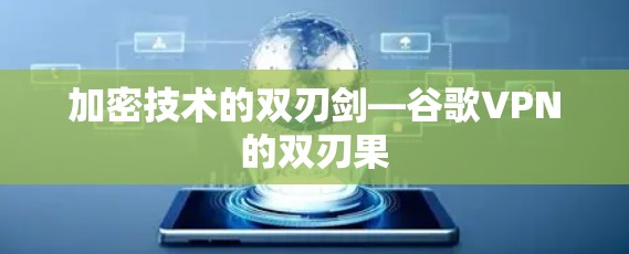 加密技术的双刃剑—谷歌VPN的双刃果 加密技术的双刃剑—谷歌VPN的双刃果