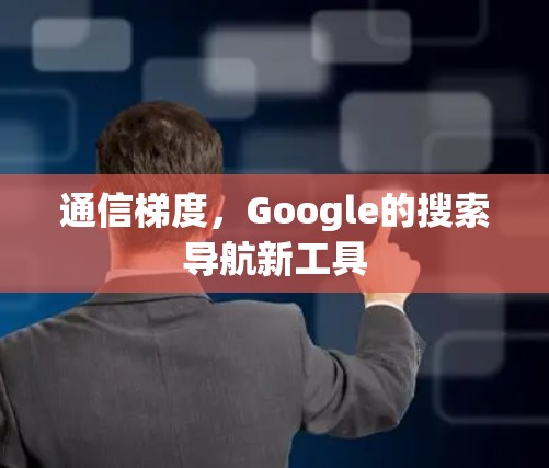 通信梯度，Google的搜索导航新工具