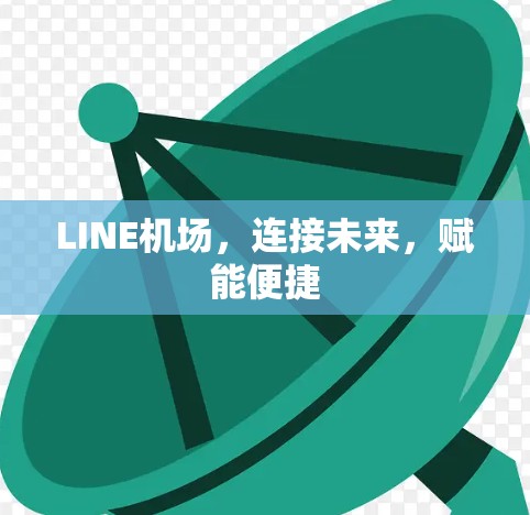 LINE机场，连接未来，赋能便捷