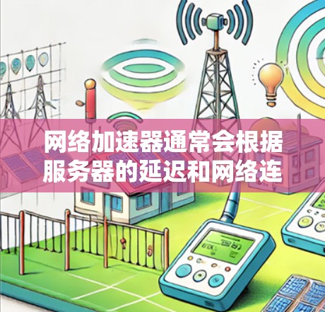 网络加速器通常会根据服务器的延迟和网络连接速度进行优化，从而提供更高效的服务。然而，如果在使用网络加速器时遇到了延迟问题，以下是一些可能的优化方法，以降低延迟
