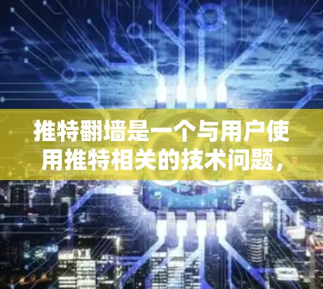 推特翻墙是一个与用户使用推特相关的技术问题，主要涉及访问外部网站的限制。以下是关于推特翻墙的详细分析
