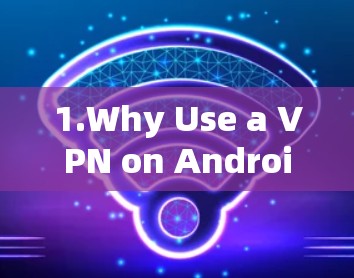 1.Why Use a VPN on Android? 1.Why Use a VPN on Android?