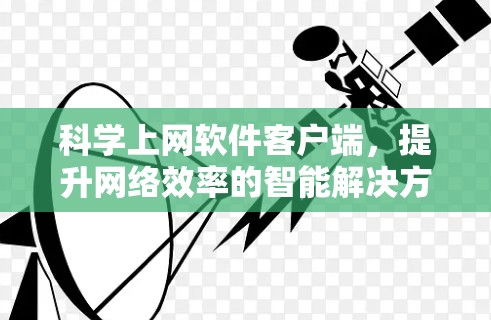 科学上网软件客户端,提升网络效率的智能解决方案 科学上网软件客户端,提升网络效率的智能解决方案