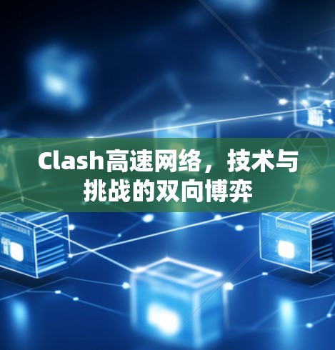 Clash高速网络,技术与挑战的双向博弈 Clash高速网络,技术与挑战的双向博弈