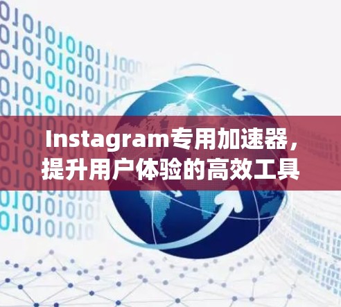 Instagram专用加速器，提升用户体验的高效工具