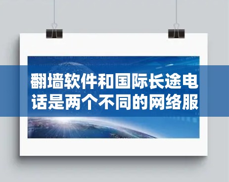翻墙软件和国际长途电话是两个不同的网络服务,它们通常在功能和用途上有显著的不同。翻墙软件主要用于通过网络设备交换IP地址,支持国际范围内的访问,而国际长途电话则涉及电话号码的转换和国际电话号码的管理