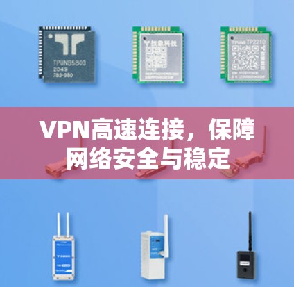 VPN高速连接,保障网络安全与稳定