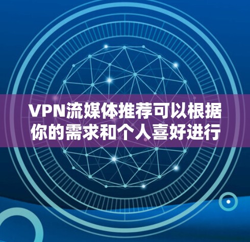 VPN流媒体推荐可以根据你的需求和个人喜好进行选择。以下是一些推荐的 VPN 流媒体平台,这些平台通常支持流媒体观看