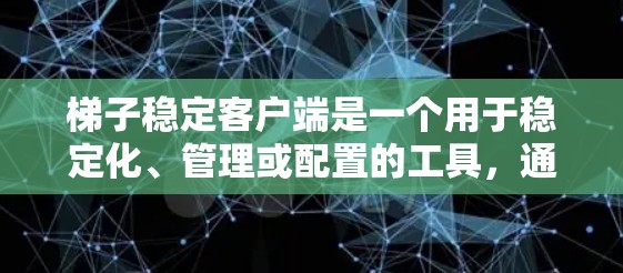梯子稳定客户端是一个用于稳定化、管理或配置的工具,通常运行在计算机端。以下是对该应用的详细分析 梯子稳定客户端是一个用于稳定化、管理或配置的工具,通常运行在计算机端。以下是对该应用的详细分析