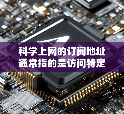 科学上网的订阅地址通常指的是访问特定网站或平台的访问权限。如果您需要访问某个特定的科学上网服务或订阅地址,请提供更多信息,例如 科学上网的订阅地址通常指的是访问特定网站或平台的访问权限。如果您需要访问某个特定的科学上网服务或订阅地址,请提供更多信息,例如