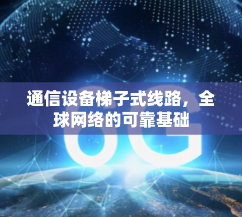 通信设备梯子式线路,全球网络的可靠基础 通信设备梯子式线路,全球网络的可靠基础