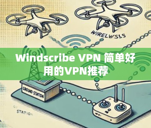 Windscribe VPN 简单好用的VPN推荐 Windscribe VPN 简单好用的VPN推荐