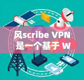 风scribe VPN 是一个基于 Windscribe 的VPN 应用,提供多种VPN服务。以下是使用 Windscribe VPN 的步骤指南 风scribe VPN 是一个基于 Windscribe 的VPN 应用,提供多种VPN服务。以下是使用 Windscribe VPN 的步骤指南