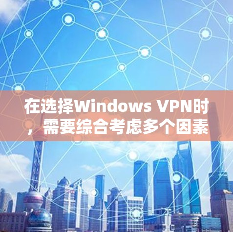 在选择Windows VPN时,需要综合考虑多个因素以确保最佳的安全性和适用性。以下是详细的步骤指南 在选择Windows VPN时,需要综合考虑多个因素以确保最佳的安全性和适用性。以下是详细的步骤指南