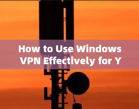 How to Use Windows VPN Effectively for Your Security Needs How to Use Windows VPN Effectively for Your Security Needs