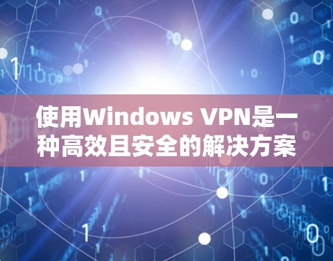 使用Windows VPN是一种高效且安全的解决方案,帮助您管理个人数据和网络访问。以下是详细的使用指南 使用Windows VPN是一种高效且安全的解决方案,帮助您管理个人数据和网络访问。以下是详细的使用指南