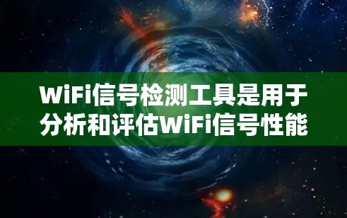 WiFi信号检测工具是用于分析和评估WiFi信号性能的软件或硬件工具,广泛应用于无线网络设备的管理、优化和故障诊断。以下是对WiFi信号检测工具的详细分析 WiFi信号检测工具是用于分析和评估WiFi信号性能的软件或硬件工具,广泛应用于无线网络设备的管理、优化和故障诊断。以下是对WiFi信号检测工具的详细分析