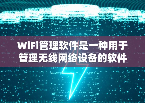 WiFi管理软件是一种用于管理无线网络设备的软件,通常支持Windows或macOS的操作系统。以下是关于WiFi管理软件的详细介绍,帮助开发者更好地理解其功能和使用流程 WiFi管理软件是一种用于管理无线网络设备的软件,通常支持Windows或macOS的操作系统。以下是关于WiFi管理软件的详细介绍,帮助开发者更好地理解其功能和使用流程