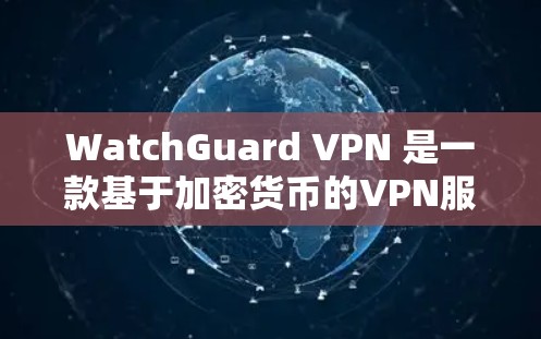 WatchGuard VPN 是一款基于加密货币的VPN服务,旨在提供安全、高效和隐私保护的网络连接。其安全防护功能主要通过以下方式确保网络的安全性 WatchGuard VPN 是一款基于加密货币的VPN服务,旨在提供安全、高效和隐私保护的网络连接。其安全防护功能主要通过以下方式确保网络的安全性