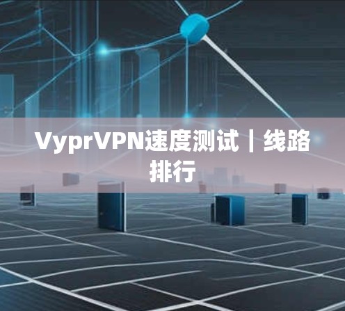 VyprVPN速度测试|线路排行 VyprVPN速度测试|线路排行