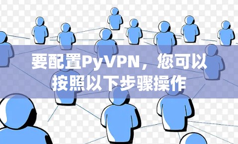 要配置PyVPN,您可以按照以下步骤操作 要配置PyVPN,您可以按照以下步骤操作