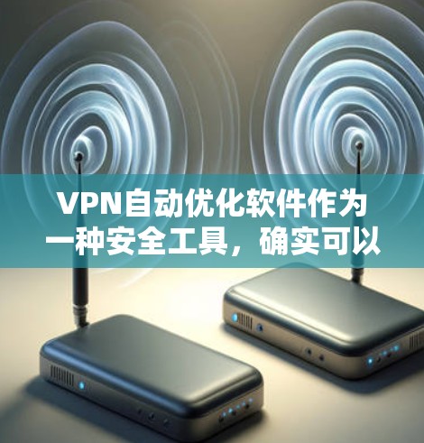 VPN自动优化软件作为一种安全工具,确实可以提高VPN的稳定性,但也存在潜在的安全风险。以下是对该问题的详细分析和解决方案 VPN自动优化软件作为一种安全工具,确实可以提高VPN的稳定性,但也存在潜在的安全风险。以下是对该问题的详细分析和解决方案
