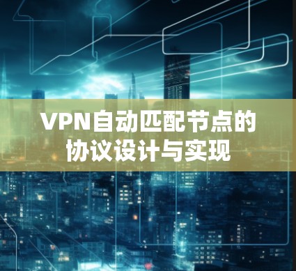 VPN自动匹配节点的协议设计与实现 VPN自动匹配节点的协议设计与实现