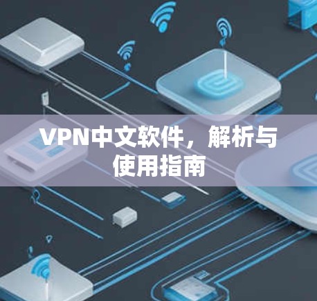 VPN中文软件,解析与使用指南 VPN中文软件,解析与使用指南