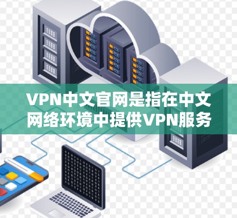 VPN中文官网是指在中文网络环境中提供VPN服务的网站。这些网站通常提供VPN功能,如加密传输、流量控制、安全防护等,帮助用户远程访问网络资源。以下是一些常见的VPN中文官网 VPN中文官网是指在中文网络环境中提供VPN服务的网站。这些网站通常提供VPN功能,如加密传输、流量控制、安全防护等,帮助用户远程访问网络资源。以下是一些常见的VPN中文官网