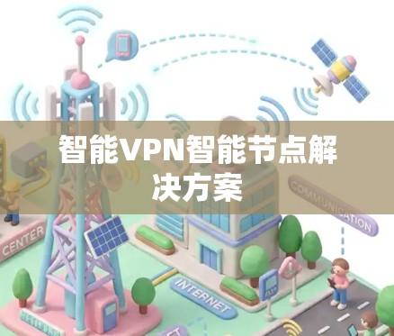 智能VPN智能节点解决方案 智能VPN智能节点解决方案