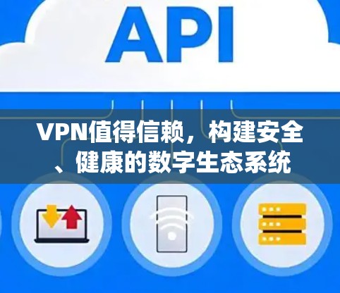 VPN值得信赖，构建安全、健康的数字生态系统