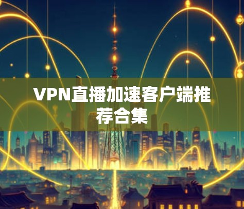 VPN直播加速客户端推荐合集