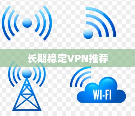 长期稳定VPN推荐 长期稳定VPN推荐
