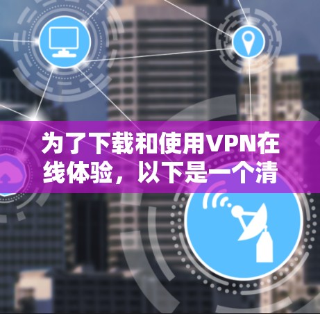 为了下载和使用VPN在线体验，以下是一个清晰的步骤指南