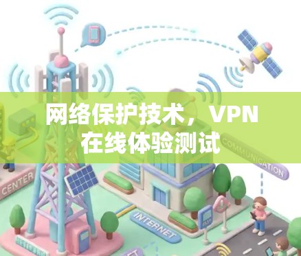 网络保护技术,VPN在线体验测试 网络保护技术,VPN在线体验测试