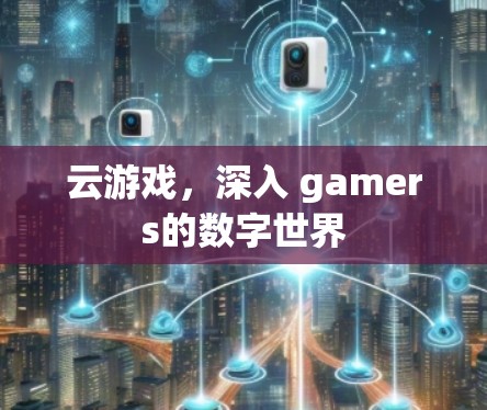 云游戏,深入 gamers的数字世界 云游戏,深入 gamers的数字世界