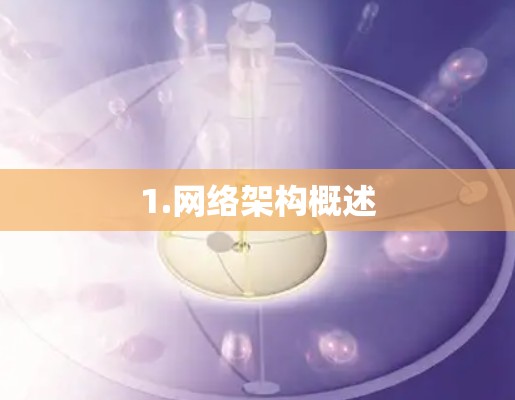1.网络架构概述 1.网络架构概述