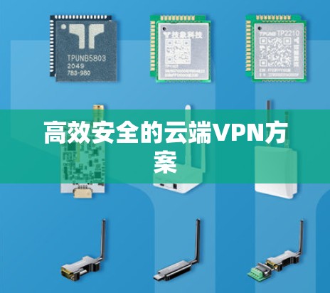 高效安全的云端VPN方案 高效安全的云端VPN方案