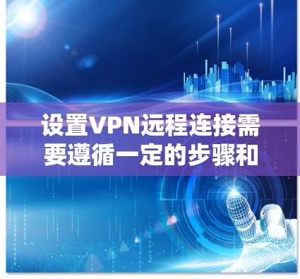设置VPN远程连接需要遵循一定的步骤和规则,确保安全和可靠。以下是一个逐步的VPN远程连接方案,适用于大多数用户 设置VPN远程连接需要遵循一定的步骤和规则,确保安全和可靠。以下是一个逐步的VPN远程连接方案,适用于大多数用户