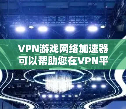 VPN游戏网络加速器可以帮助您在VPN平台之间快速调配流量,或者在同一个VPN平台上使用更高效、更稳定的网络加速软件,从而提升游戏的流畅度和体验。以下是关于VPN游戏网络加速器的详细介绍 VPN游戏网络加速器可以帮助您在VPN平台之间快速调配流量,或者在同一个VPN平台上使用更高效、更稳定的网络加速软件,从而提升游戏的流畅度和体验。以下是关于VPN游戏网络加速器的详细介绍