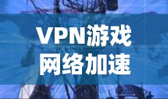 VPN游戏网络加速是一个综合性的技术问题，涉及VPN、网络加速和带宽优化。以下是详细的解决方案