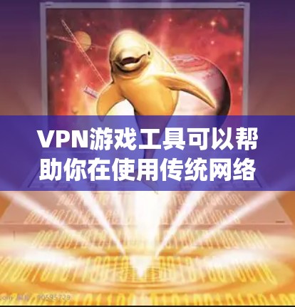 VPN游戏工具可以帮助你在使用传统网络服务时,绕过某些网络过滤器(如地线网、VPN过滤器等)获得更安全、更稳定的连接。以下是几种常见的VPN游戏工具及其使用场景 VPN游戏工具可以帮助你在使用传统网络服务时,绕过某些网络过滤器(如地线网、VPN过滤器等)获得更安全、更稳定的连接。以下是几种常见的VPN游戏工具及其使用场景