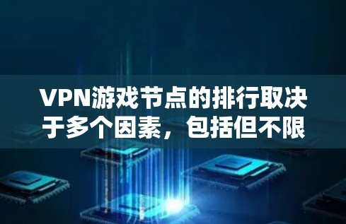 VPN游戏节点的排行取决于多个因素,包括但不限于游戏类型、平台、服务器状态、流量情况、用户活跃度、地理位置、平台策略、节点流量、节点连接稳定性等。以下是一些主要的影响因素 VPN游戏节点的排行取决于多个因素,包括但不限于游戏类型、平台、服务器状态、流量情况、用户活跃度、地理位置、平台策略、节点流量、节点连接稳定性等。以下是一些主要的影响因素