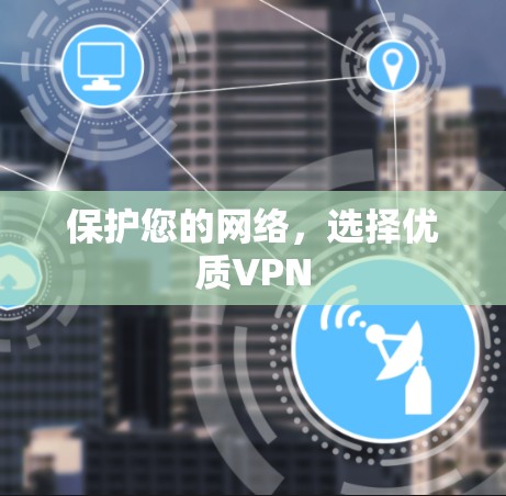 保护您的网络,选择优质VPN 保护您的网络,选择优质VPN