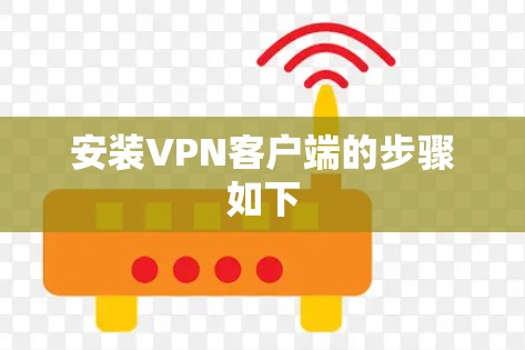 安装VPN客户端的步骤如下 安装VPN客户端的步骤如下