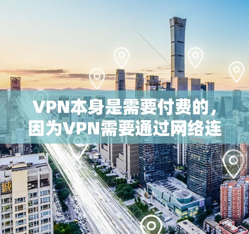 VPN本身是需要付费的,因为VPN需要通过网络连接到服务器和数据源,这些都需要费用支持。因此,永久免费版的VPN并不存在 VPN本身是需要付费的,因为VPN需要通过网络连接到服务器和数据源,这些都需要费用支持。因此,永久免费版的VPN并不存在