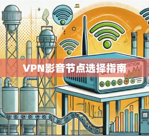 VPN影音节点选择指南 VPN影音节点选择指南