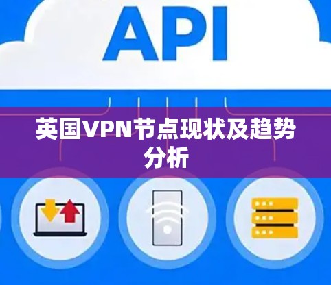 英国VPN节点现状及趋势分析 英国VPN节点现状及趋势分析