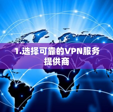 1.选择可靠的VPN服务提供商