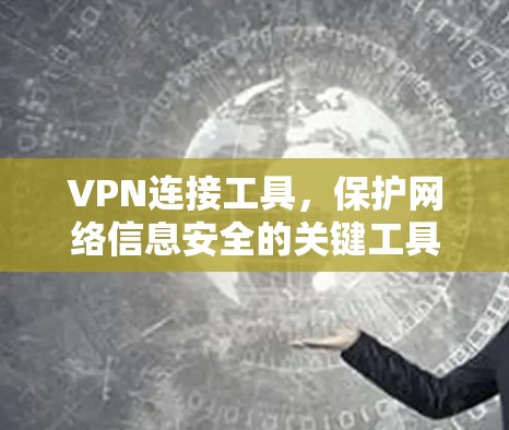 VPN连接工具，保护网络信息安全的关键工具